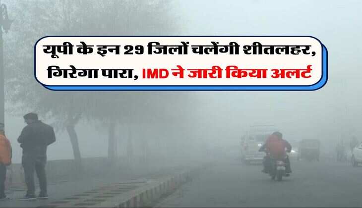 UP Weather Updates : यूपी के इन 29 जिलों चलेंगी शीतलहर, गिरेगा पारा, IMD ने जारी किया अलर्ट