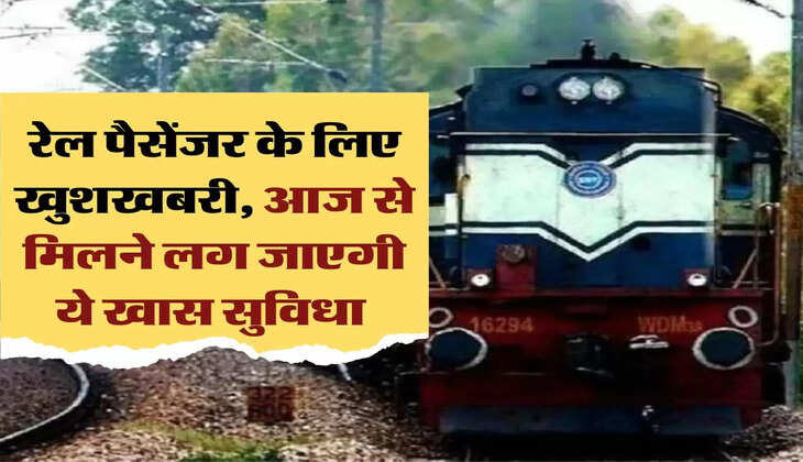 railway news: रेल पैसेंजर के लिए खुशखबरी, आज से मिलने लग जाएगी ये खास सुविधा 