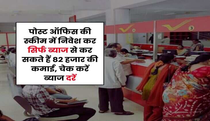 Post Office Schemes : पोस्ट ऑफिस की स्कीम में निवेश कर सिर्फ ब्याज से कर सकते हैं 82 हजार की कमाई, चेक करें ब्याज दरें