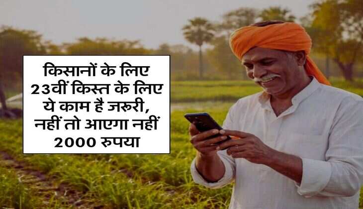 PM Kisan Yojana : किसानों के लिए 23वीं किस्त के लिए ये काम है जरूरी, नहीं तो आएगा नहीं 2000 रुपया