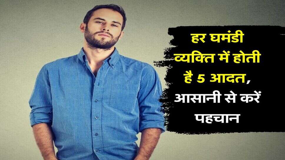 Pshylogical Tips: &nbsp;हर घमंडी व्यक्ति में होती है 5 आदत, आसानी से करें पहचान
