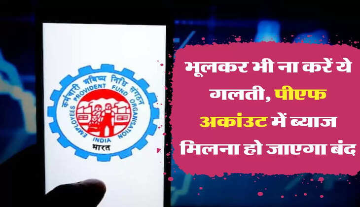 EPFO Rules: ईपीएफओ खाताधारक भूलकर भी ना करें ये गलती, पीएफ अकांउट में ब्याज मिलना हो जाएगा बंद