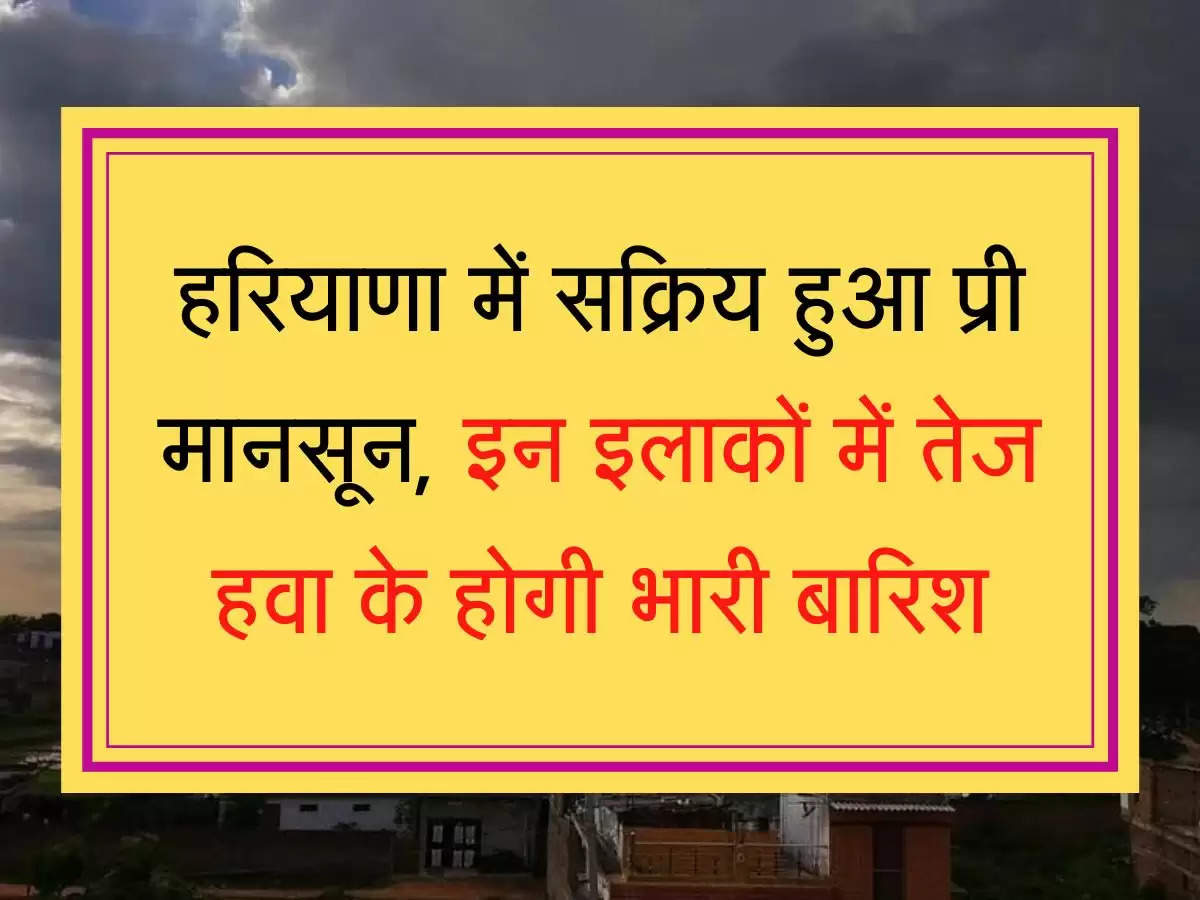 हरियाणा में सक्रिय हुआ पश्चिमी विक्षोभ, इन इलाकों में तेज हवा के होगी भारी बारिश