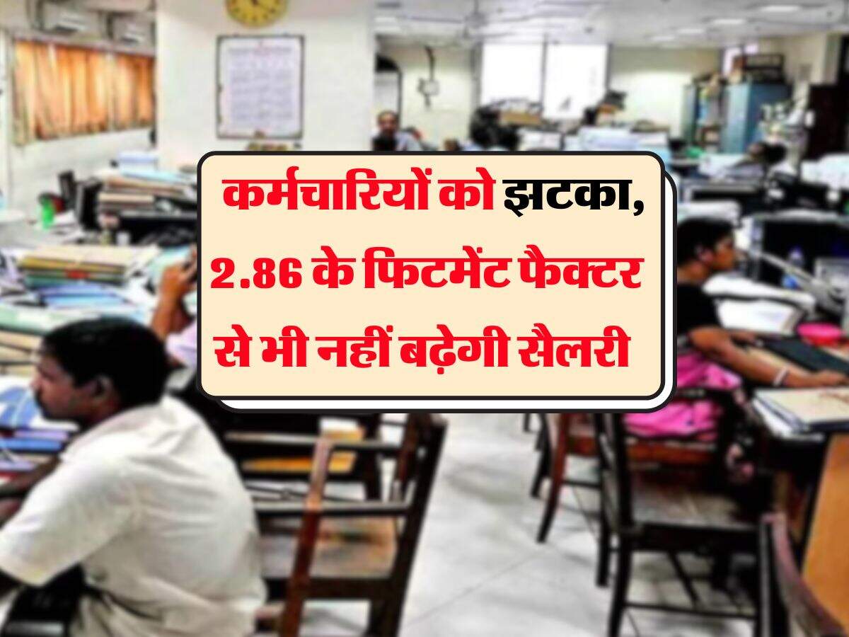 8th Pay Commission : कर्मचारियों को झटका, 2.86 के फिटमेंट फैक्टर से भी नहीं बढ़ेगी सैलरी