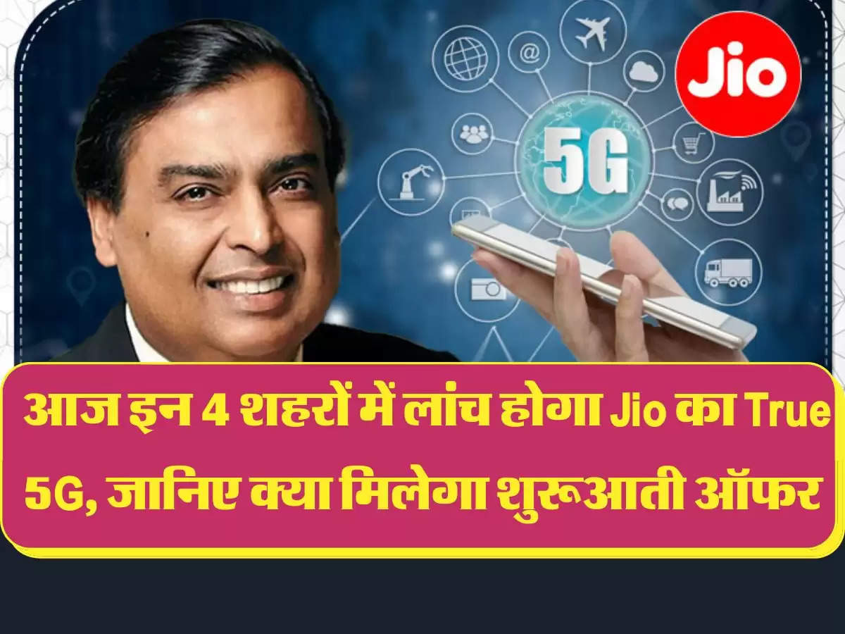 5G Launch: आज इन 4 शहरों में लांच होगा Jio का True 5G, जानिए क्या मिलेगा शुरूआती ऑफर