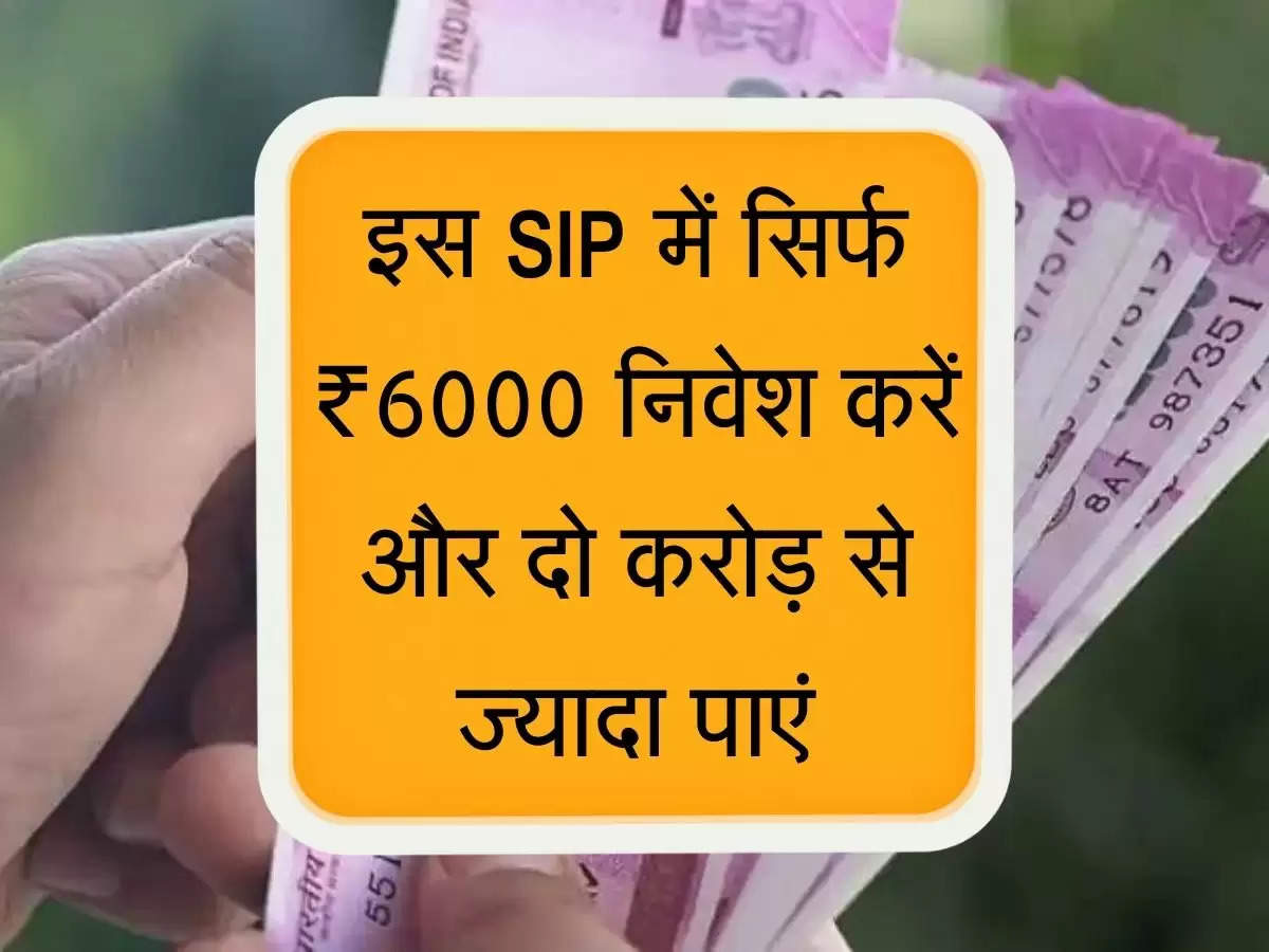 SIP Calculator : इस SIP में सिर्फ ₹6000 निवेश करें और दो करोड़ से ज्यादा पाएं