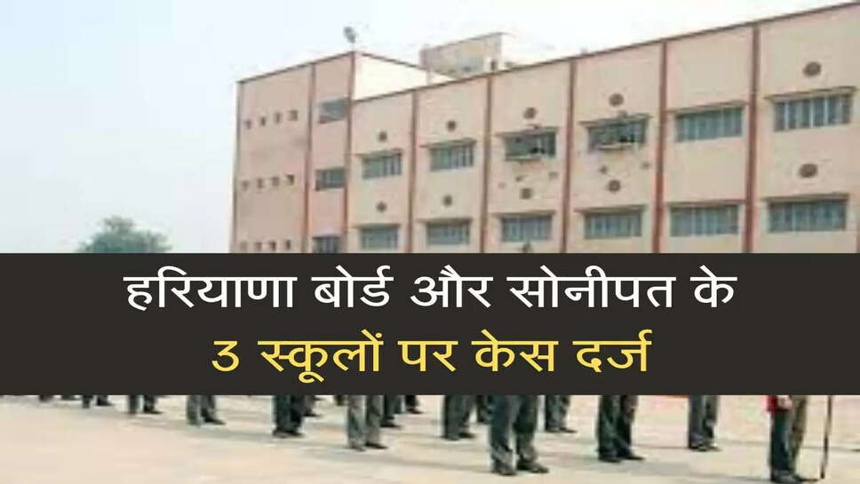 Case registered against Haryana Board and 3 schools of Sonepat