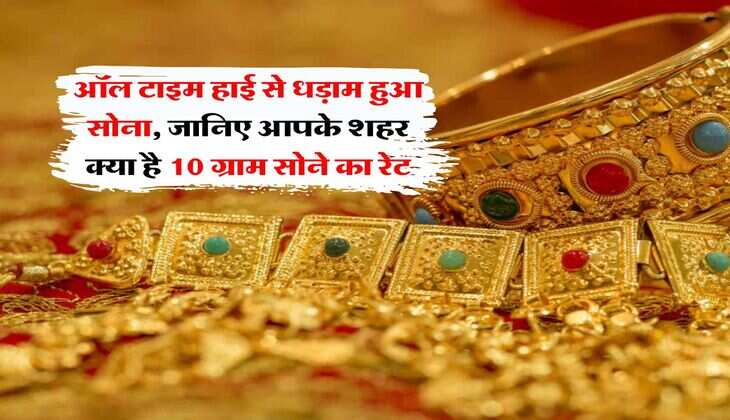 Gold Price : ऑल टाइम हाई से धड़ाम हुआ सोना, जानिए आपके शहर क्या है 10 ग्राम सोने का रेट