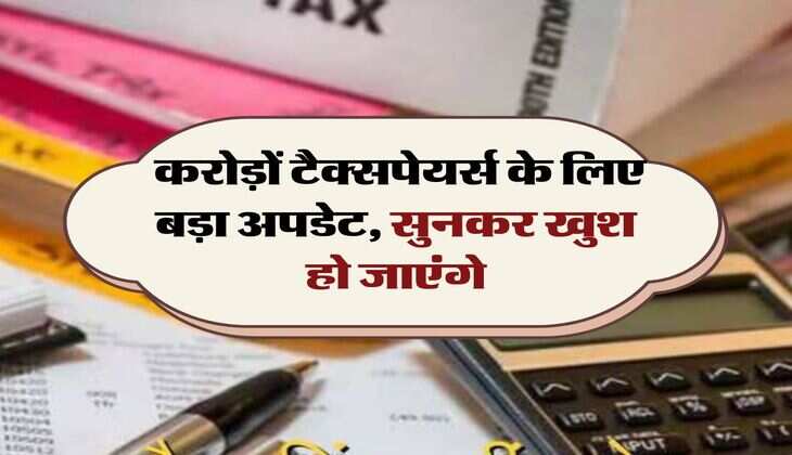 Tax Return Process: करोड़ों टैक्&zwj;सपेयर्स के ल&zwj;िए बड़ा अपडेट, सुनकर खुश हो जाएंगे