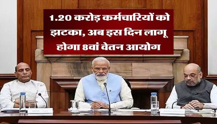 8th Pay Commission : 1.20 करोड़ कर्मचारियों को झटका, अब इस दिन लागू होगा 8वां वेतन आयोग