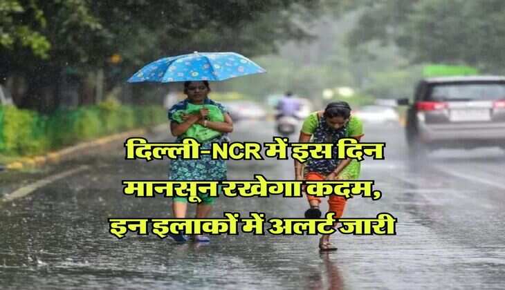 Monsoon Updates : दिल्ली-NCR में इस दिन मानसून रखेगा कदम, इन इलाकों में अलर्ट जारी