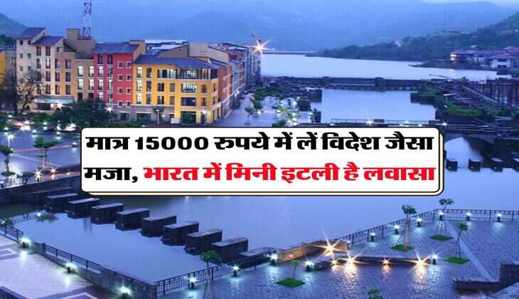 lavasa : मात्र 15000 रुपये में लें विदेश जैसा मजा, भारत में मिनी इटली है लवासा