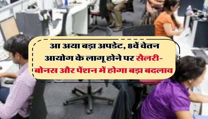 8th Pay Commission : आ अया बड़ा अपडेट, 8वें वेतन आयोग के लागू होने पर सैलरी-बोनस और पेंशन में होगा बड़ा बदलाव&nbsp;