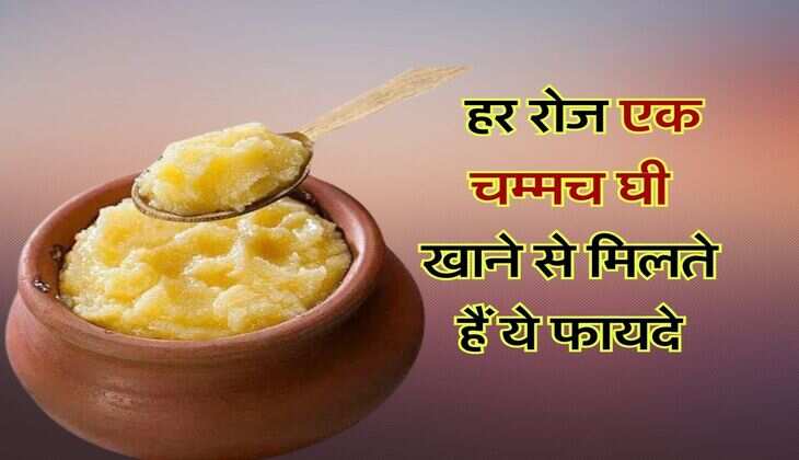 Ghee Benefits : हर रोज एक चम्मच घी खाने से मिलते हैं ये फायदे