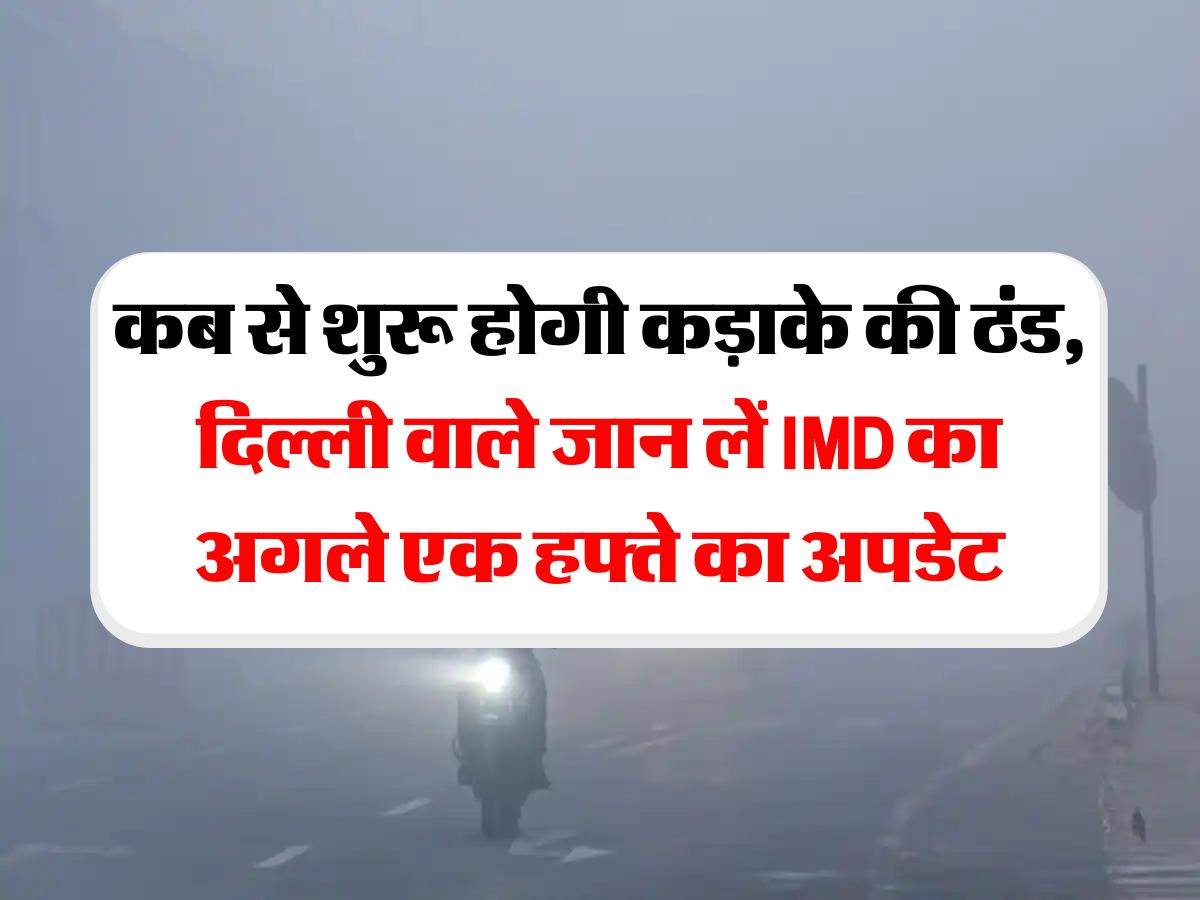 Delhi ka Mausam : कब से शुरू होगी कड़ाके की ठंड, दिल्ली वाले जान लें IMD का अगले एक हफ्ते का अपडेट