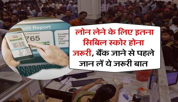 CIBIL Score : लोन लेने के लिए इतना सिबिल स्कोर होना जरूरी, बैंक जाने से पहले जान लें ये जरूरी बात