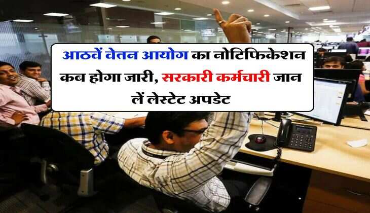 8th Pay Commission : आठवें वेतन आयोग का नोटिफिकेशन कब होगा जारी, सरकारी कर्मचारी जान लें लेस्टेट अपडेट