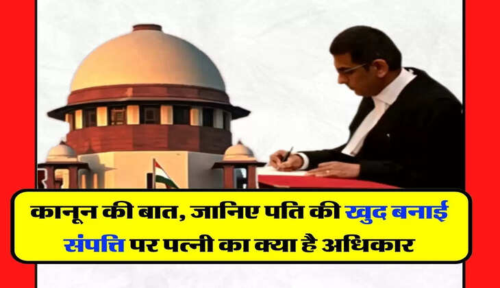 Husband's Property - कानून की बात, जानिए पति की खुद बनाई संपत्ति पर पत्नी का क्या है अधिकार