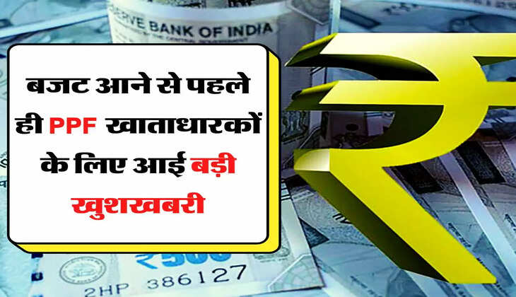 PPF Scheme: बजट आने से पहले ही PPF खाताधारकों के लिए आई बड़ी खुशखबरी