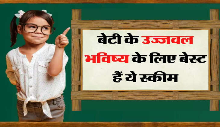 बेटी के उज्जवल भविष्य के लिए बेस्ट हैं ये स्कीम, आज ही खुलवाएं खाता
