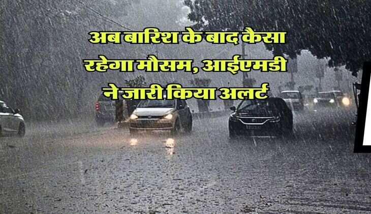 IMD Weather : अब बारिश के बाद कैसा रहेगा मौसम, आईएमडी ने जारी किया अलर्ट