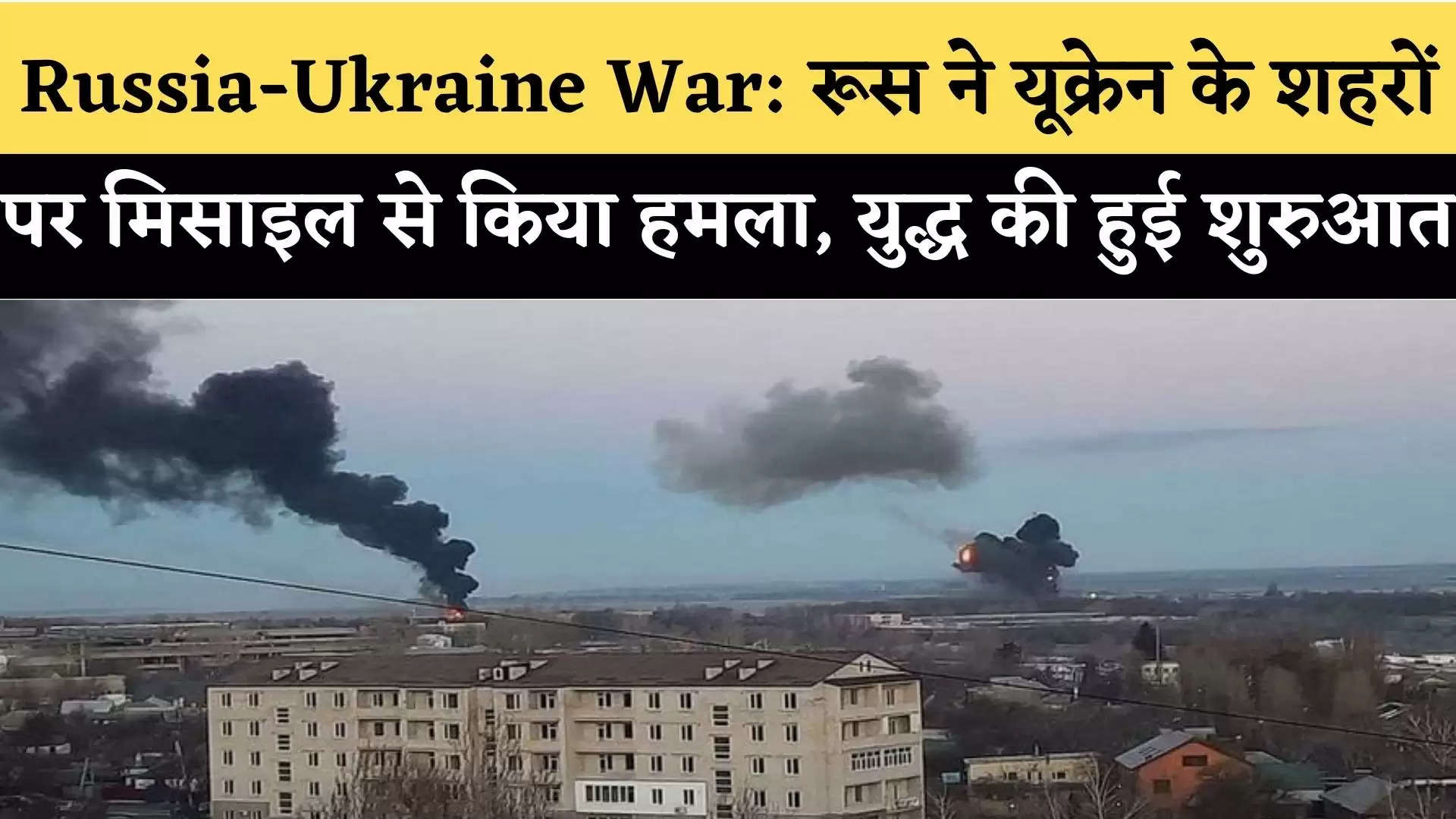Russia-Ukraine War: रूस ने यूक्रेन के शहरों पर मिसाइल से किया हमला, युद्ध की हुई शुरुआत
