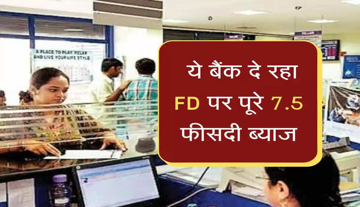 &nbsp;ये बैंक दे रहा FD पर पूरे 7.5 फीसदी ब्याज