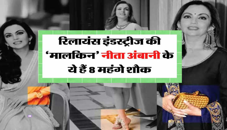 रिलायंस इंडस्ट्रीज की ‘मालकिन’ नीता अंबानी के ये हैं 8 महंगे शौक, जानकर उठ जाएंगे होश