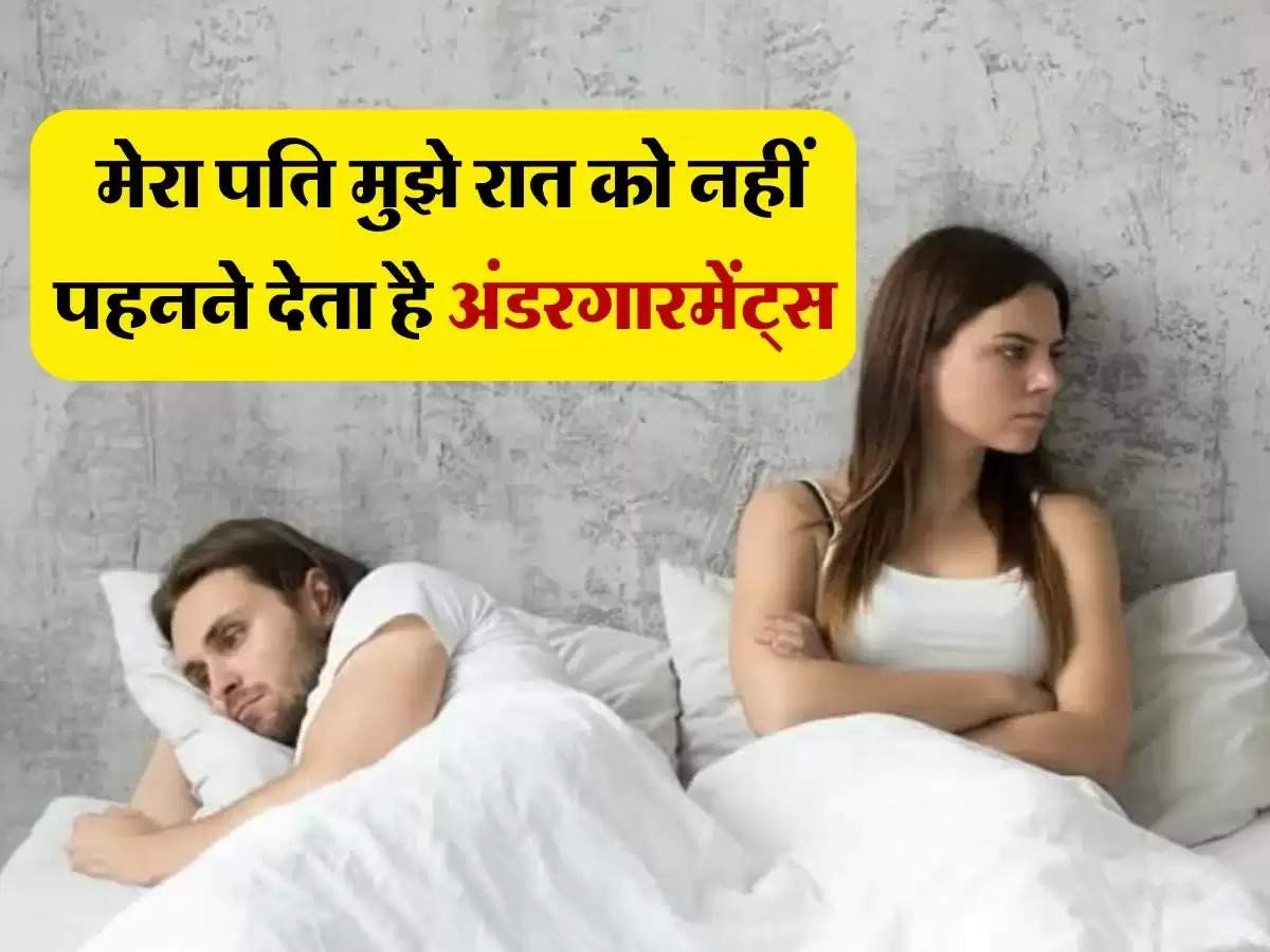 Husband-Wife Problem: मेरा पति मुझे रात को नहीं पहनने देता है अंडरगारमेंट्स 