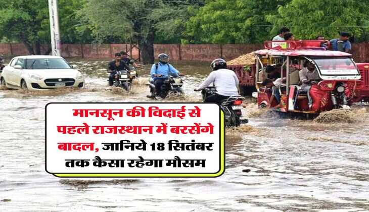 Rajasthan Mausam : मानसून की विदाई से पहले राजस्थान में बरसेंगे बादल, जानिये 18 सितंबर तक कैसा रहेगा मौसम