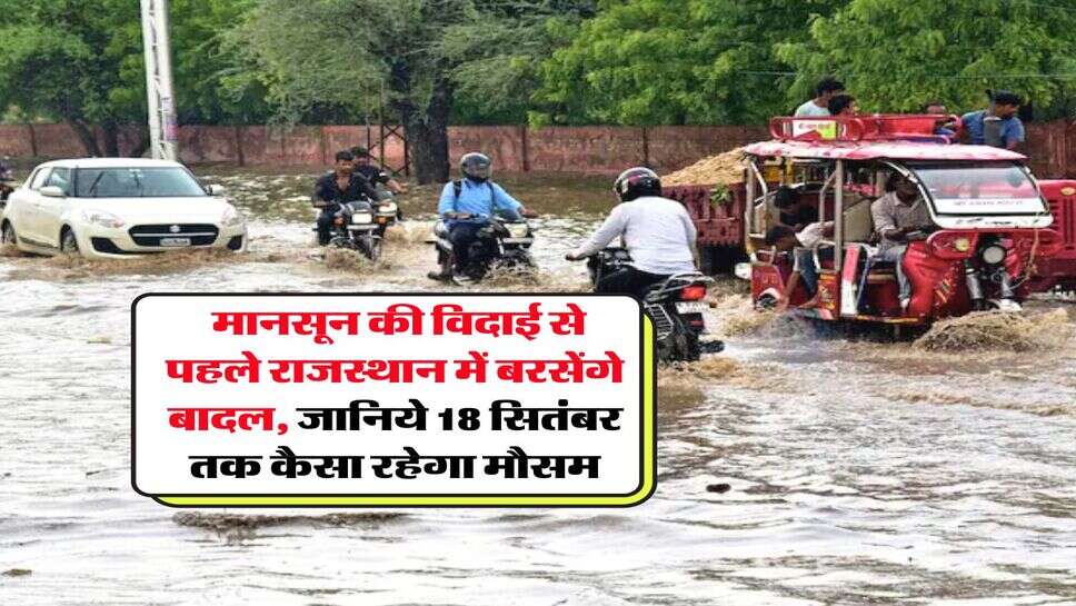 Rajasthan Mausam : मानसून की विदाई से पहले राजस्थान में बरसेंगे बादल, जानिये 18 सितंबर तक कैसा रहेगा मौसम