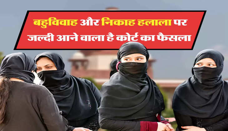 बहुविवाह और निकाह हलाला पर जल्दी आने वाला है कोर्ट का फैसला 