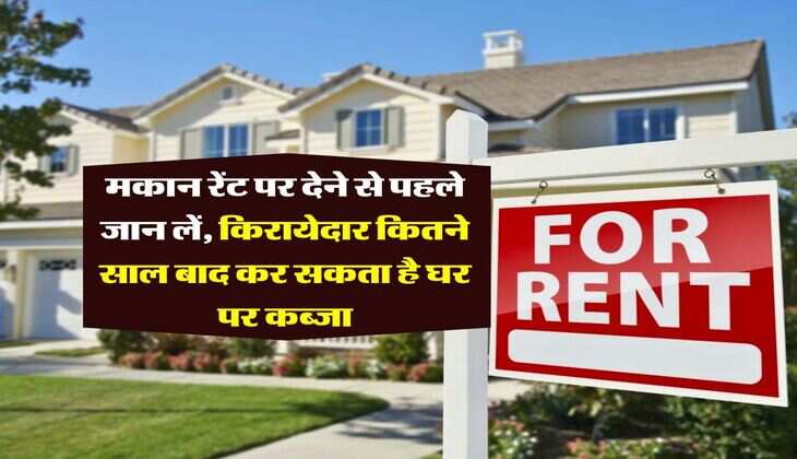 Property Knowledge : मकान रेंट पर देने से पहले जान लें, किरायेदार कितने साल बाद कर सकता है घर पर कब्जा
