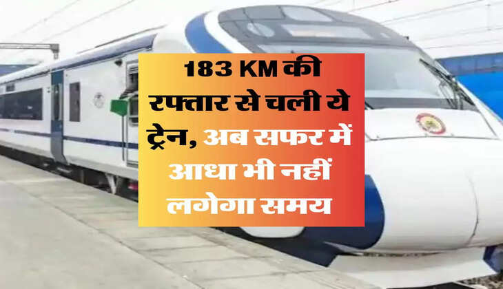 Indian Railway : 183 KM की रफ्तार से चली ये ट्रेन, अब सफर में आधा भी नहीं लगेगा समय