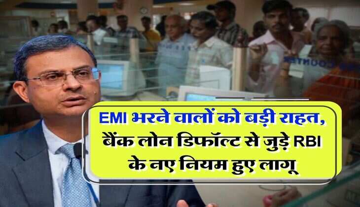 EMI भरने वालों को बड़ी राहत, बैंक लोन डिफॉल्ट से जुड़े RBI के नए नियम हुए लागू