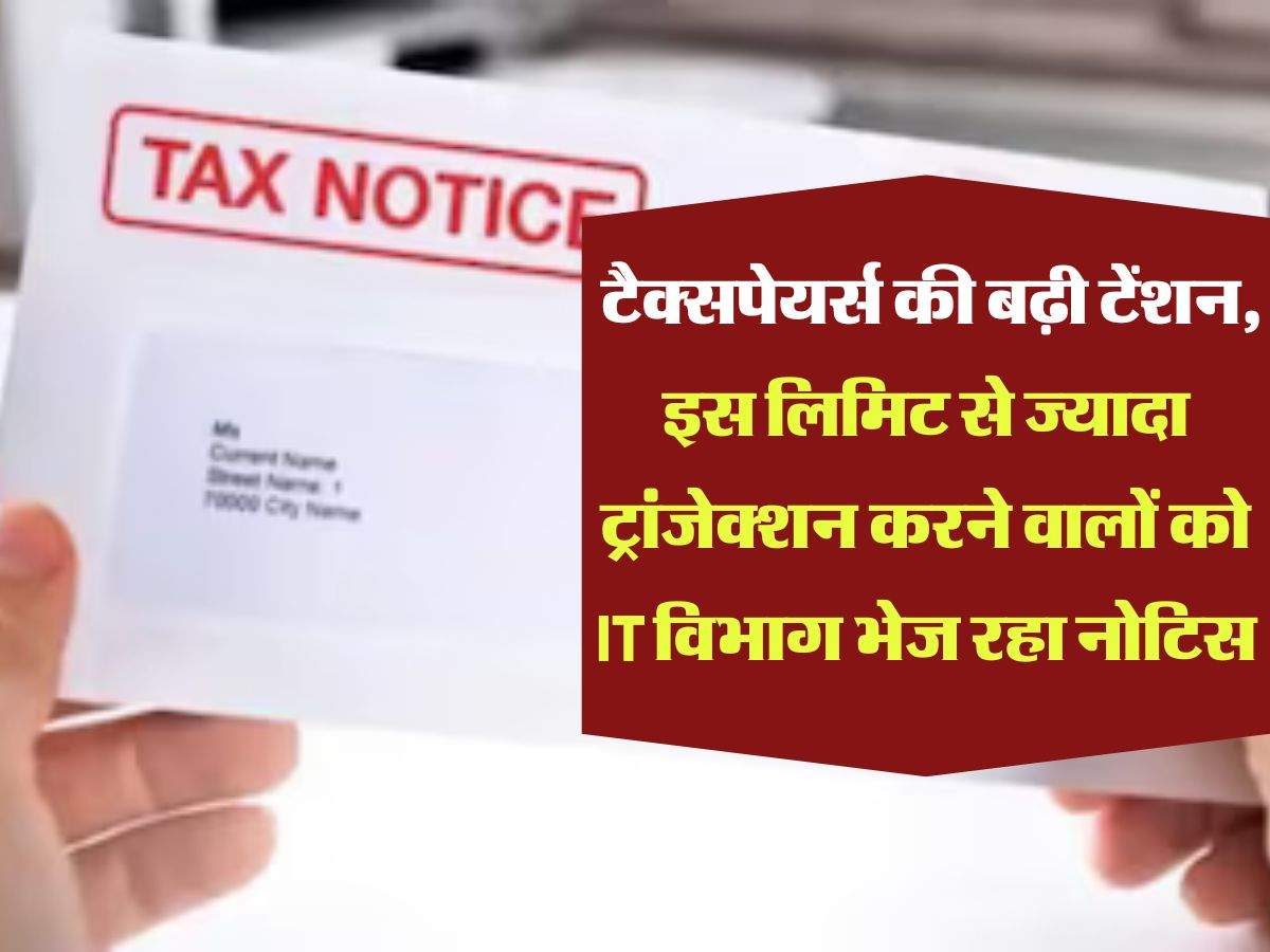 Income Tax Notice : टैक्सपेयर्स की बढ़ी टेंशन, इस लिमिट से ज्यादा ट्रांजेक्शन करने वालों को IT विभाग भेज रहा नोटिस