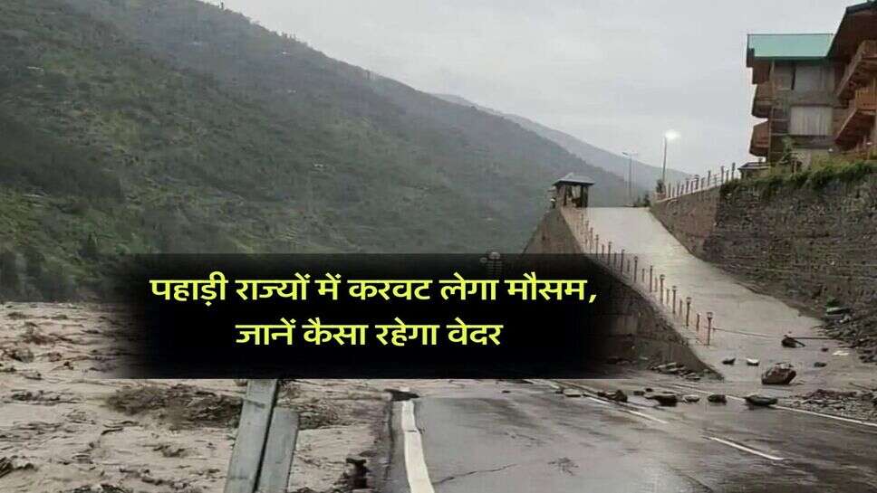 Weather Alert : पहाड़ी राज्यों में करवट लेगा मौसम, जानें कैसा रहेगा वेदर