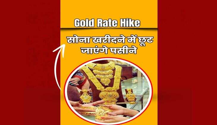 Gold Rate Hike : अब 1 तोला सोना खरीदने में छूट जाएंगे पसीने, इतने हो गए 10 ग्राम गोल्ड के रेट