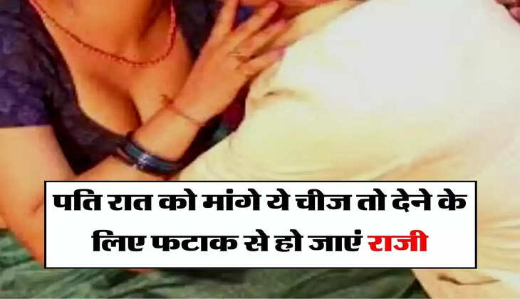 Chanakya Niti : पति रात को मांगे ये चीज तो देने के लिए फटाक से हो जाएं राजी