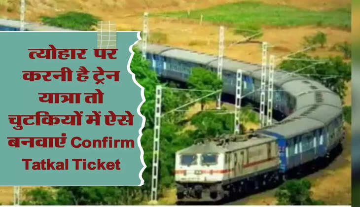  IRCTC: त्योहार  पर करनी है ट्रेन यात्रा तो चुटकियों में ऐसे बनवाएं Confirm Tatkal Ticket