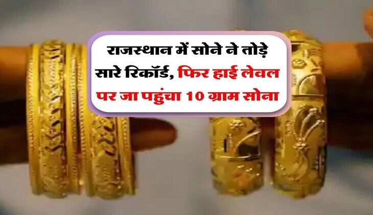 राजस्थान में सोने ने तोड़े सारे रिकॉर्ड, फिर हाई लेवल पर जा पहुंचा 10 ग्राम सोना