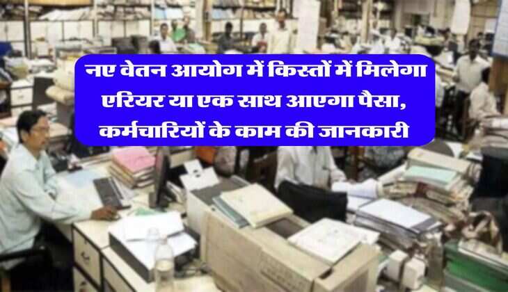 8th Pay Commission : नए वेतन आयोग में किस्तों में मिलेगा एरियर या एक साथ आएगा पैसा, कर्मचारियों के काम की जानकारी
