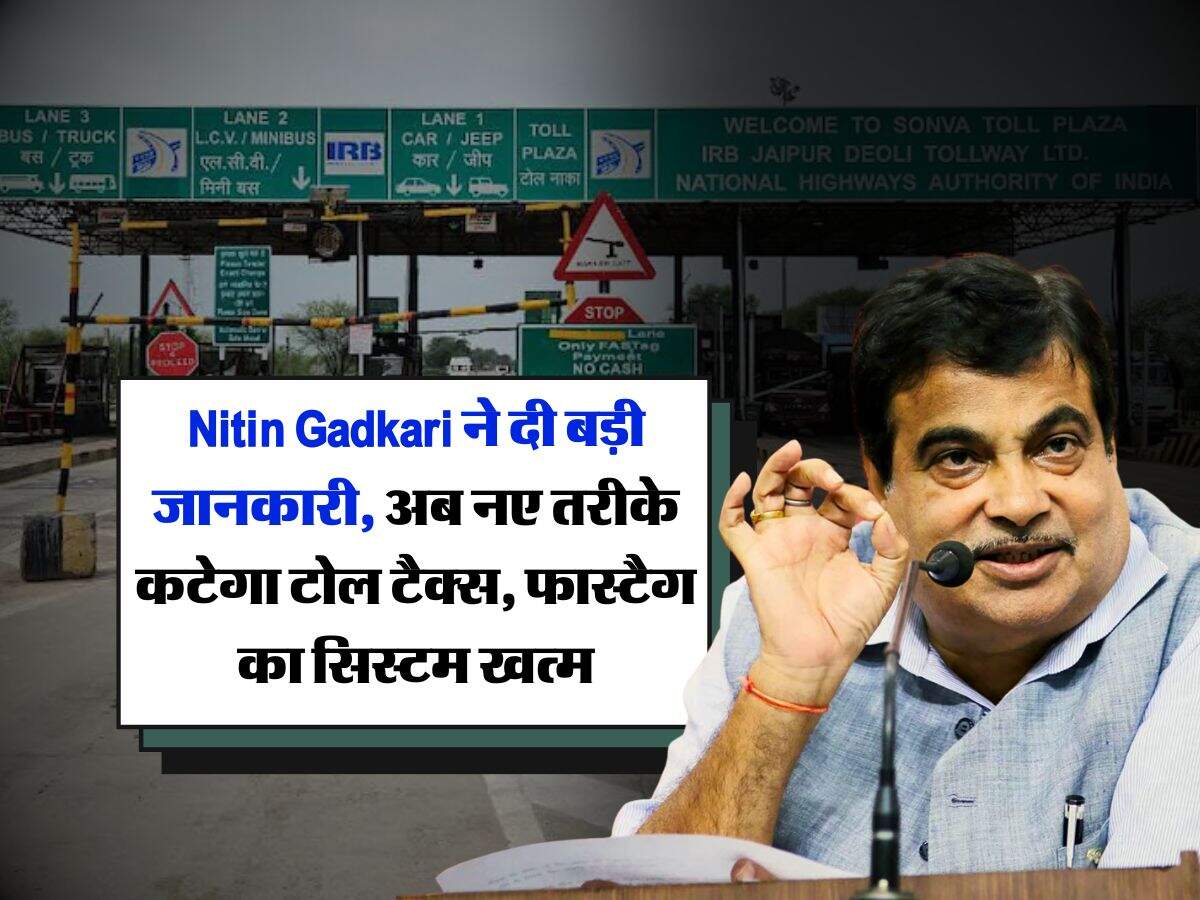 Nitin Gadkari ने दी बड़ी जानकारी, अब नए तरीके कटेगा टोल टैक्स, फास्टैग का सिस्टम खत्म