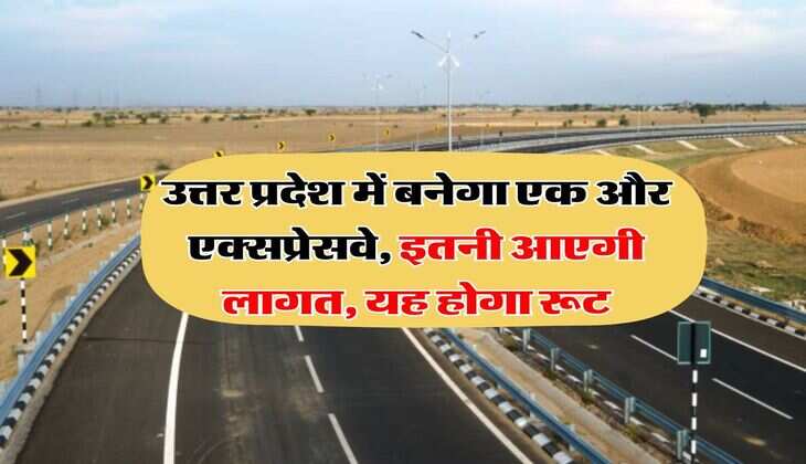 New Expressway: उत्तर प्रदेश में बनेगा एक और एक्सप्रेसवे, इतनी आएगी लागत, यह होगा रूट