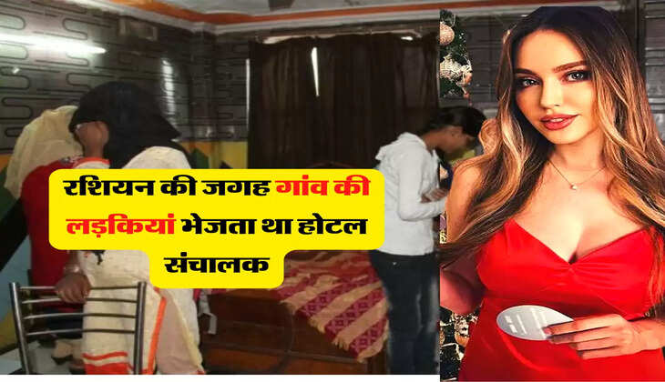 Girls Swapping: रशियन की जगह गांव की लड़कियां भेजता था होटल संचालक, पुलिस की रैड के बाद सामने आया पुरा मामला