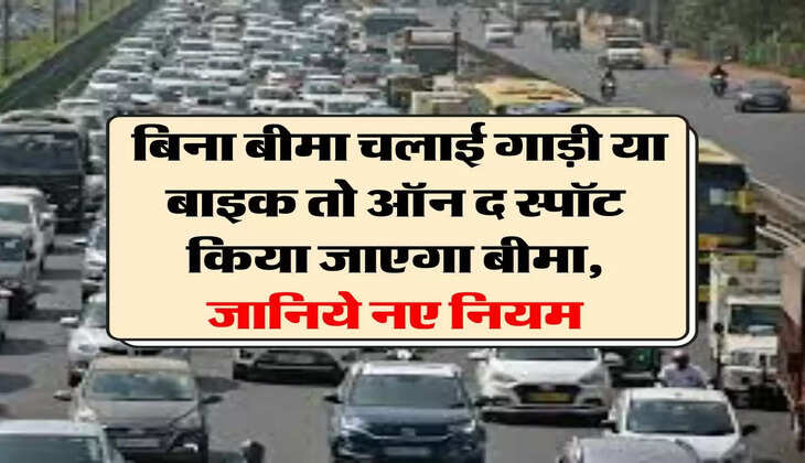 traffic rules: बिना बीमा चलाई गाड़ी या बाइक तो ऑन द स्पॉट किया जाएगा बीमा, जानिये नए नियम
