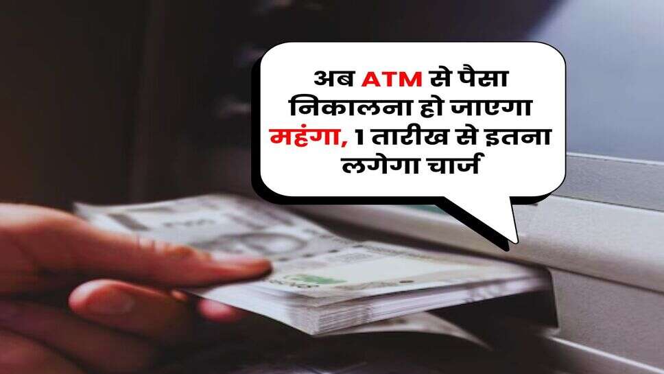 अब ATM से पैसा निकालना हो जाएगा महंगा, 1 तारीख से इतना लगेगा चार्ज