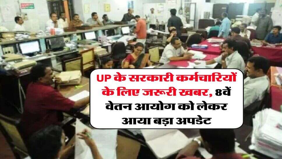UP के सरकारी कर्मचारियों के लिए जरूरी खबर, 8वें वेतन आयोग को लेकर आया बड़ा अपडेट