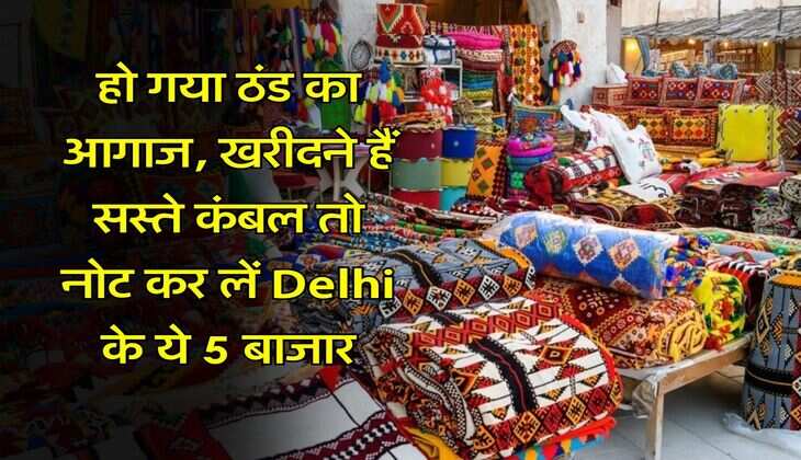 हो गया ठंड का आगाज, खरीदने हैं सस्ते कंबल तो नोट कर लें Delhi के ये 5 बाजार