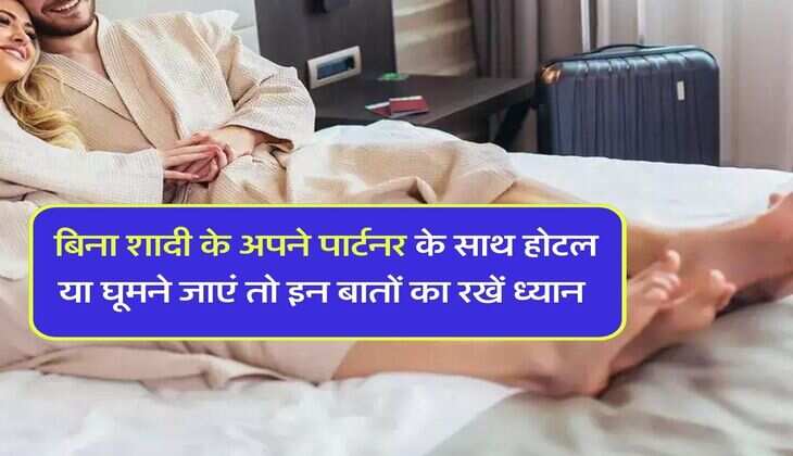 Unmarried couple hotel rules : बिना शादी के अपने पार्टनर के साथ होटल या घूमने जाएं तो इन बातों का रखें ध्यान
